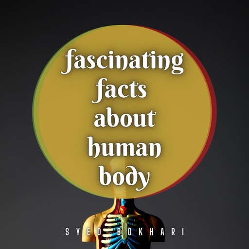 Fascinating Facts About Human Body, Syed Bokhari
