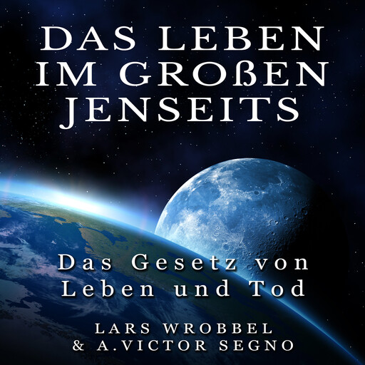 Das Leben im Großen Jenseits, Lars Wrobbel, Victor A. Segno