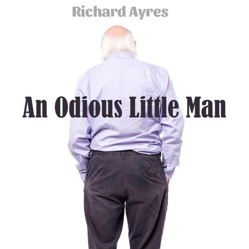 An Odious Little Man, Richard Ayres