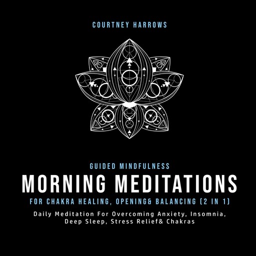 Guided Mindfulness Meditations For Chakra Healing, Opening& Balancing (2 In 1), Courtney Harrows