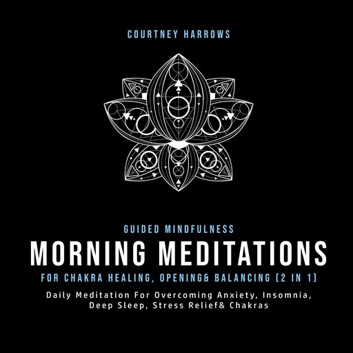 Guided Mindfulness Meditations For Chakra Healing, Opening& Balancing (2 In 1), Courtney Harrows