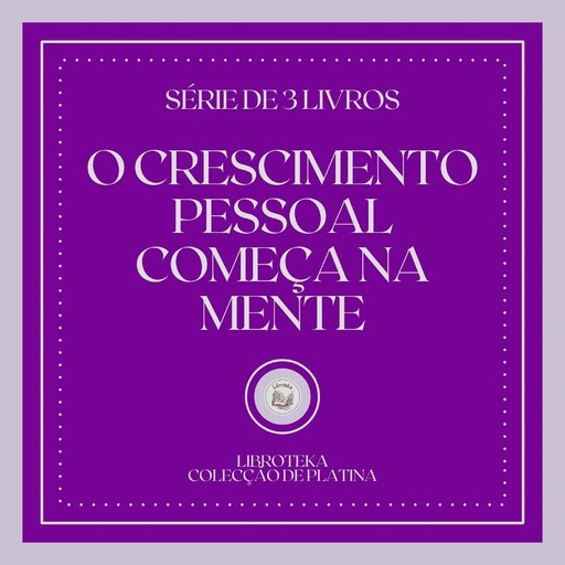 O CRESCIMENTO PESSOAL COMEÇA NA MENTE (SÉRIE DE 3 LIVROS), LIBROTEKA