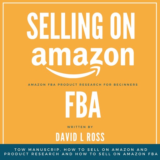 Selling on Amazon Fba: Tow Manuscript, How to Sell on Amazon and Product Research and How to Sell on Amazon FBA, David Ross