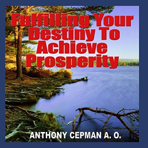 Fulfilling Your Destiny to Achieve Prosperity, Anthony Cepman A.O.