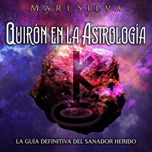 Quirón en la astrología: La guía definitiva del sanador herido, Mari Silva