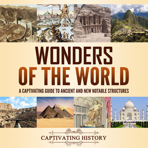 Wonders of the World: A Captivating Guide to Ancient and New Notable Structures, Captivating History