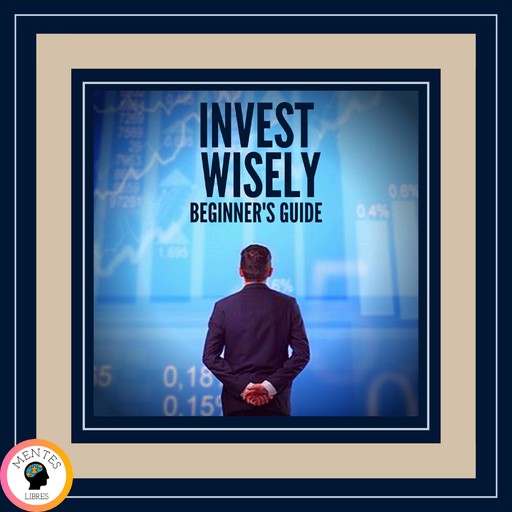 Invest Wisely Beginner's Guide, MENTES LIBRES