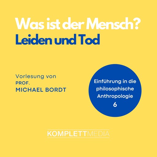 Was ist der Mensch 06: Leiden und Tod, Michael Bordt