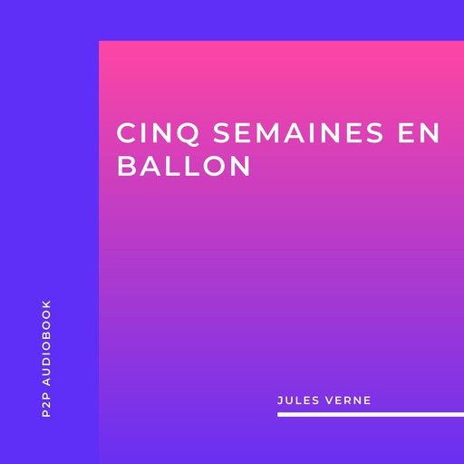 Cinq Semaines en Ballon (intégral), Jules Verne