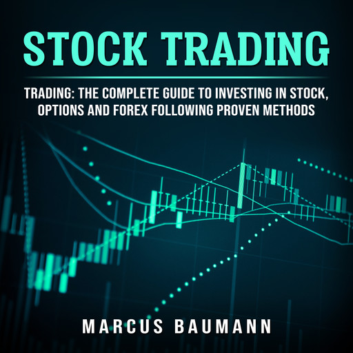 Stock Trading: Trading: The Complete Guide To Investing In Stocks, Options And Forex Following Proven Methods (4 books in 1), Marcus Baumann
