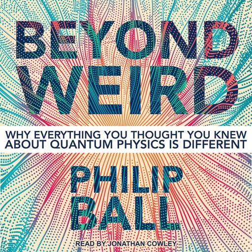 Beyond Weird, Philip Ball