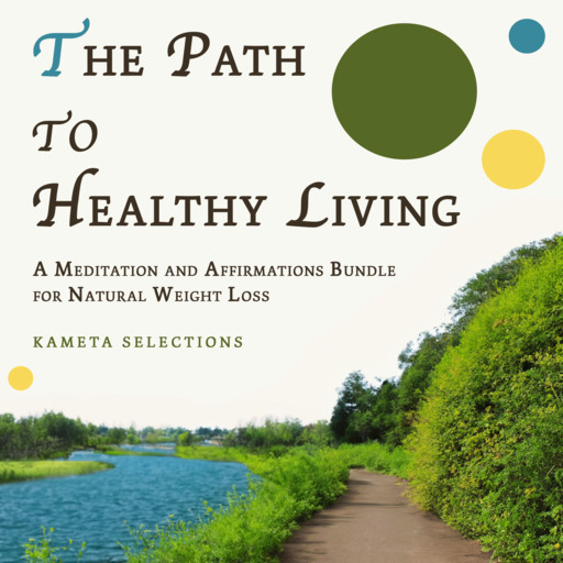 The Path to Healthy Living: A Meditation and Affirmations Bundle for Natural Weight Loss, Kameta Selections