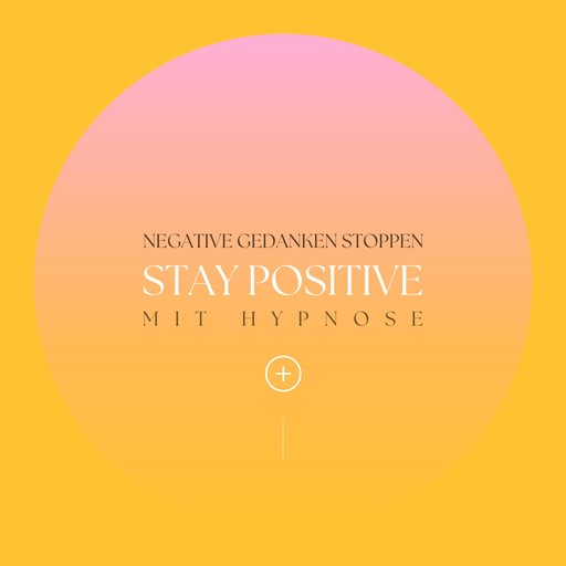 Stay positive! Negative Gedanken stoppen mit Hypnose, Hypnose für positives Denken