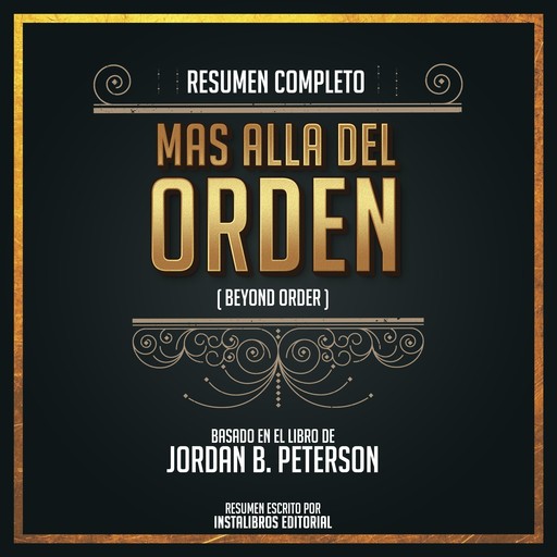 Resumen Completo: Más Alla Del Orden (Beyond Order) - Basado En El Libro de Jordan B. Peterson, Instalibros Editorial