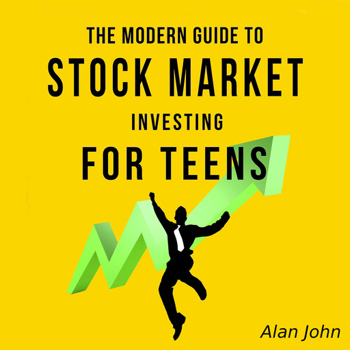 The Modern Guide to Stock Market Investing for Teens, Alan John