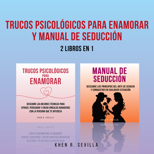 Trucos Psicológicos Para Enamorar y Manual De Seducción: 2 Libros en 1, Khen R. Sevilla