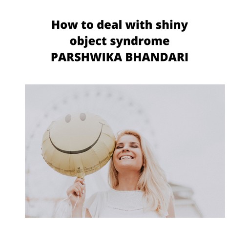 how to deal with shiny object syndrome, Parshwika Bhandari