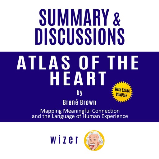 Summary and Discussions of Atlas of the Heart By Brene Brown: Mapping Meaningful Connection and the Language of Human Experience, wizer