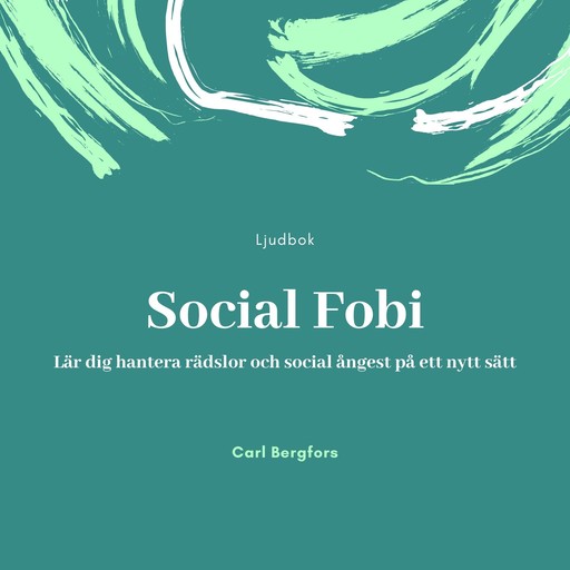 Social Fobi. Lär dig hantera rädslor och social ångest på ett nytt sätt., Carl Bergfors