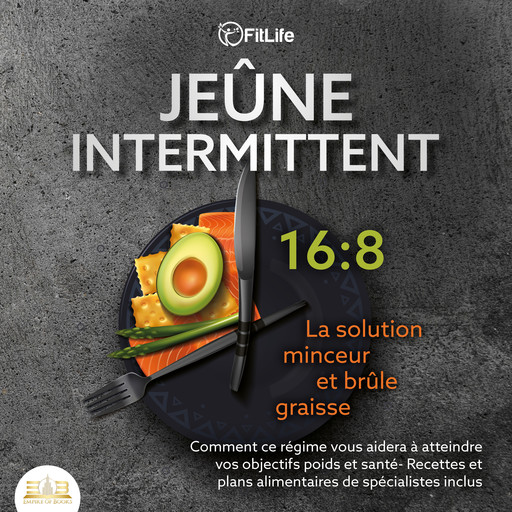 JEÛNE INTERMITTENT: La solution minceur et brûle graisse - Comment ce régime vous aidera à atteindre vos objectifs poids et santé- Recettes et plans alimentaires de spécialistes inclus, FitLife