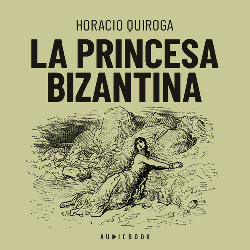 La princesa Bizantina (Completo), Horacio Quiroga