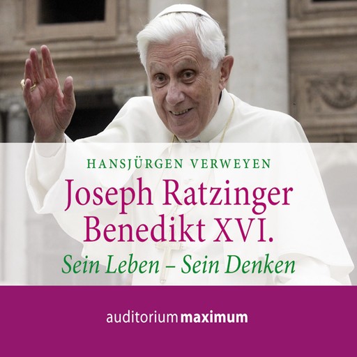 Joseph Ratzinger - Benedikt XVI. - Sein Leben - Sein Denken (Ungekürzt), Hansjürgen Verweyen