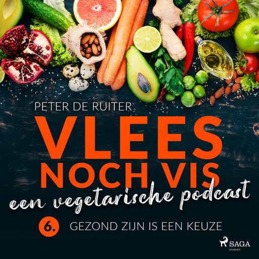 Vlees noch vis - een vegetarische podcast; Gezond zijn is een keuze, Peter de Ruiter