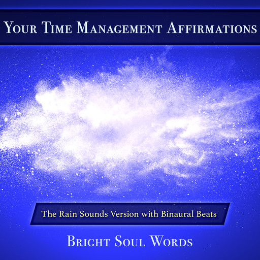 Your Time Management Affirmations: The Rain Sounds Version with Binaural Beats, Bright Soul Words