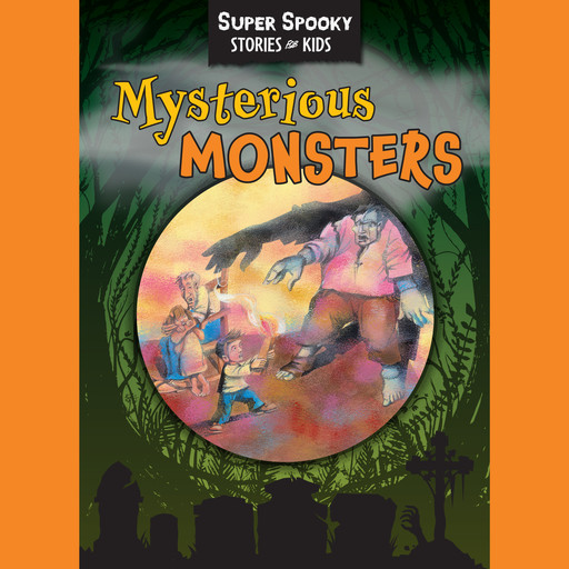 Mysterious Monsters - Super Spooky Stories for Kids (Unabridged), Sequoia Children's Publishing