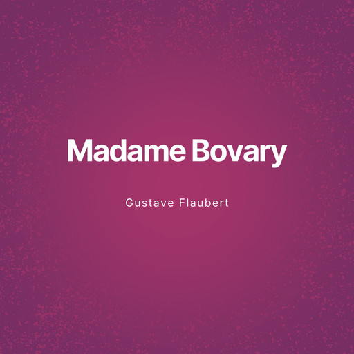 Madame Bovary (Unabridged), Gustave Flaubert