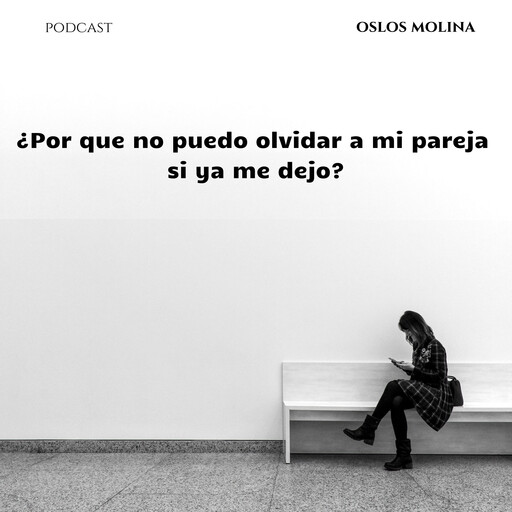 ¿Por que no puedo olvidar a mi pareja si ya me dejo?, Oslos Molina