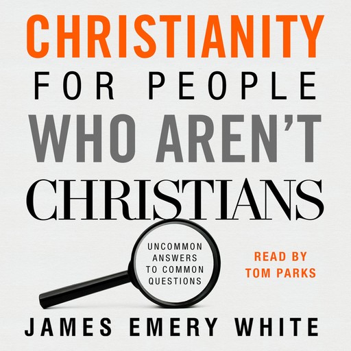 Christianity for People Who Aren’t Christians, James White