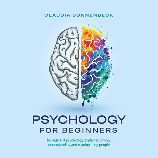 Psychology for beginners: The basics of psychology explained simply - understanding and manipulating people, Claudia Sonnenbeck