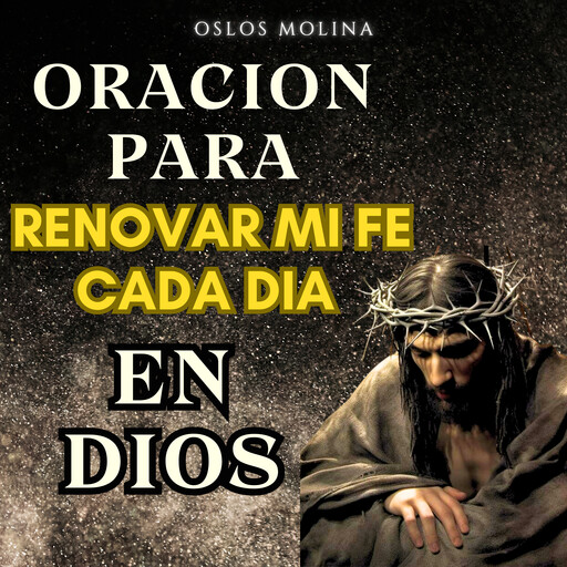 Oración para renovar mi Fe cada día en DIOS, Oslos Molina