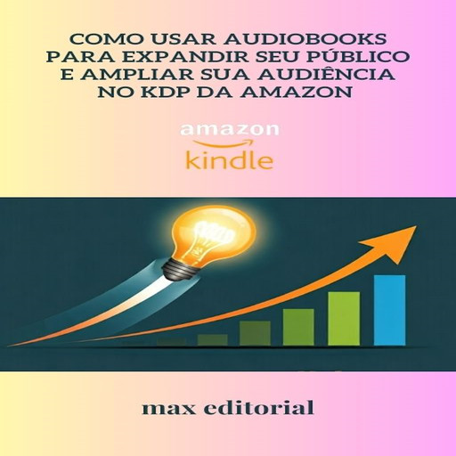 Como Usar Audiobooks para Expandir Seu Público e Ampliar Sua Audiência no KDP da Amazon, Max Editorial