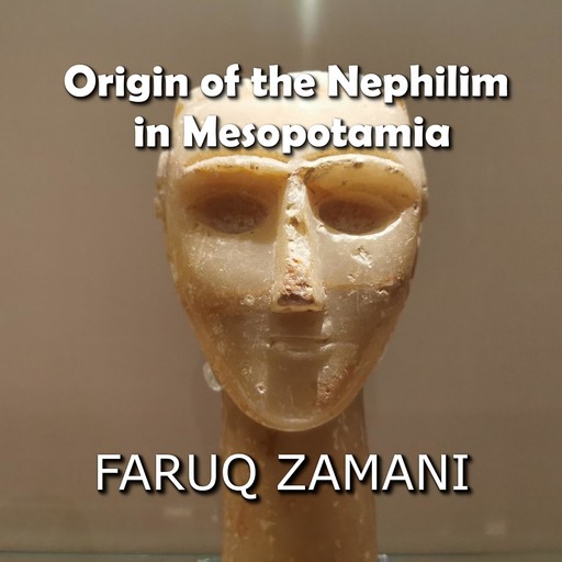 Origin of the Nephilim in Mesopotamia, Faruq Zamani