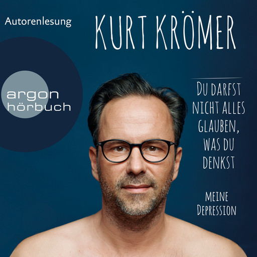 Du darfst nicht alles glauben, was du denkst - Meine Depression (Ungekürzte Lesung), Kurt Krömer