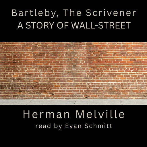 Bartleby, the Scrivener: A Story of Wall-Street, Herman Melville