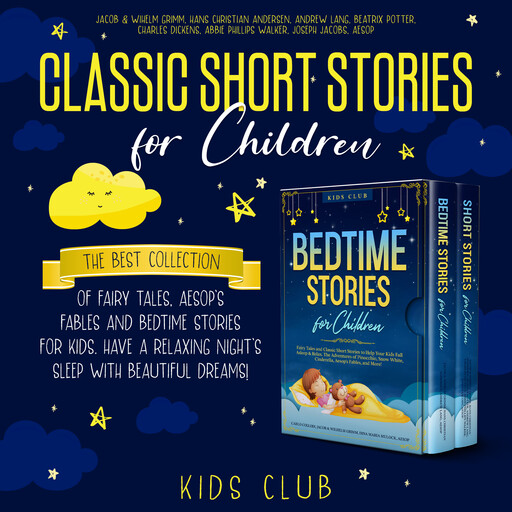 Classic Short Stories for Children: The Best Collection of Fairy Tales, Aesop's Fables and Bedtime Stories for Kids. Have a Relaxing Night's Sleep with Beautiful Dreams!, Charles Dickens, Andrew Lang, Beatrix Potter, Hans Christian Andersen, Joseph Jacobs, Aesop, Abbie Phillips Walker, Kids Club, Jacob, Wihelm Grimm
