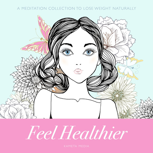 Feel Healthier: A Meditation Collection to Lose Weight Naturally, Kameta Media