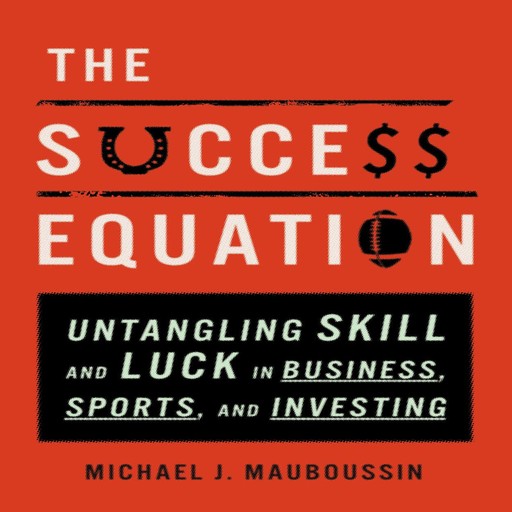 The Success Equation, Michael J.Mauboussin