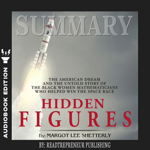 Summary of Hidden Figures: The American Dream and the Untold Story of the Black Women Mathematicians Who Helped Win the Space Race by Margot Lee Shetterly, Readtrepreneur Publishing