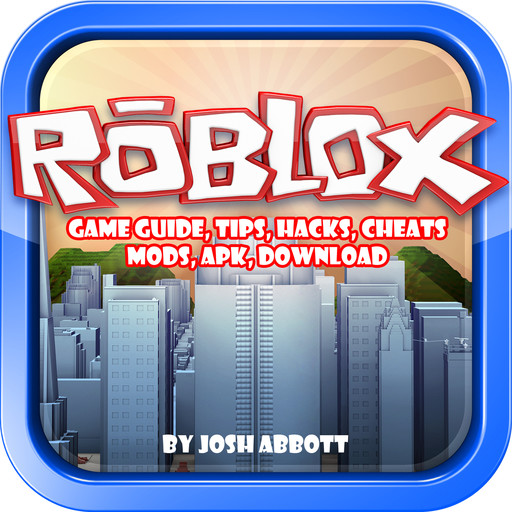 Roblox Game Guide, Tips, Hacks, Cheats, Mods, Apk, Download, Josh Abbott