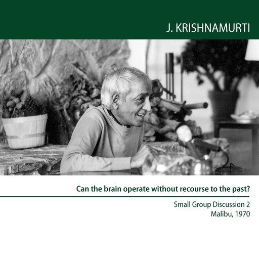 Can the Brain Operate Without Recourse to the Past?, Jiddu Krishnamurti