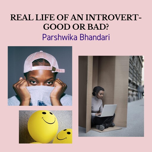 LIFE OF AN INTROVERT- GOOD OR BAD?, Parshwika Bhandari