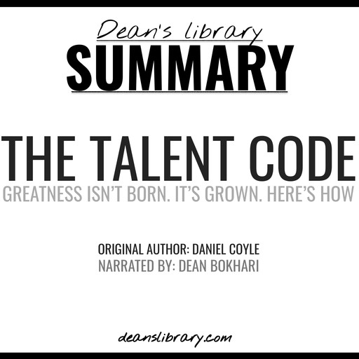 Summary: The Talent Code by Daniel Coyle: Greatness Isn't Born. It's Grown. Here's How., Dean's Library