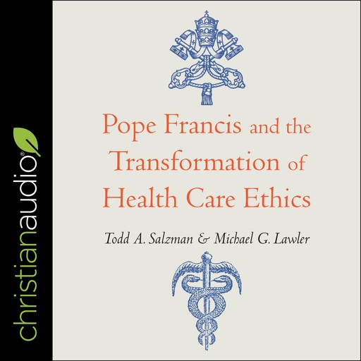 Pope Francis and the Transformation of Healthcare Ethics, Michael G.Lawler, Todd A. Salzman