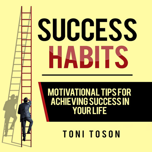 Success Habits: Motivational Tips for Achieving Success in Your Life, Toni Toson