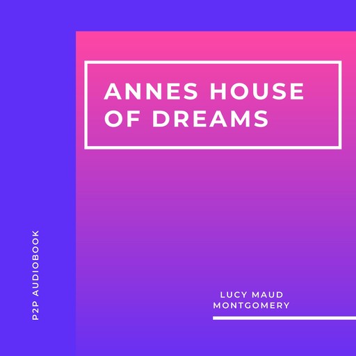 Annes House of Dreams (Unabridged), Lucy Maud Montgomery