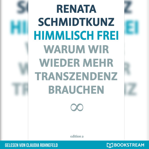 Himmlisch frei - Warum wir wieder mehr Transzendenz brauchen (Ungekürzt), Renata Schmidtkunz